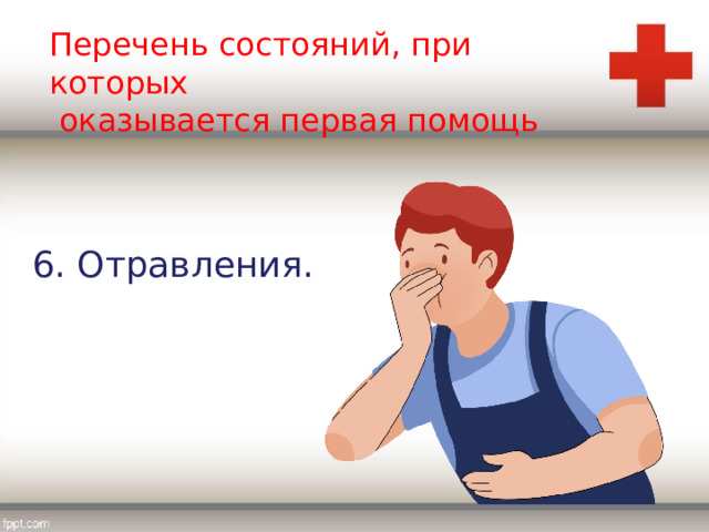 Перечень состояний, при которых  оказывается первая помощь 6. Отравления. 