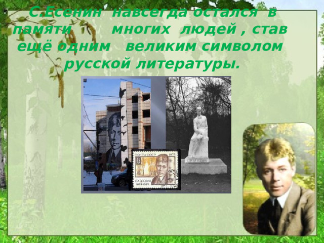 С.Есенин навсегда остался в памяти многих людей , став ещё одним великим символом русской литературы. 