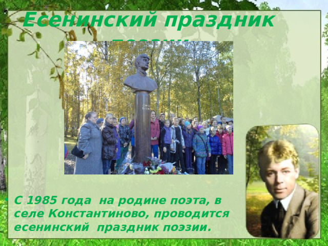 Есенинский праздник поэзии С 1985 года на родине поэта, в селе Константиново, проводится есенинский праздник поэзии. 