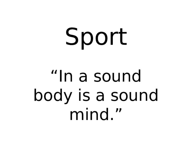 Sport “ In a sound body is a sound mind.” 