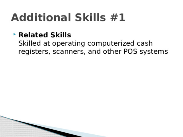 Additional Skills #1 Related Skills  Skilled at operating computerized cash registers, scanners, and other POS systems 