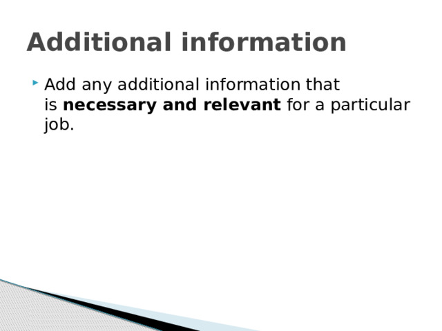 Additional information Add any additional information that is  necessary and relevant  for a particular job. 