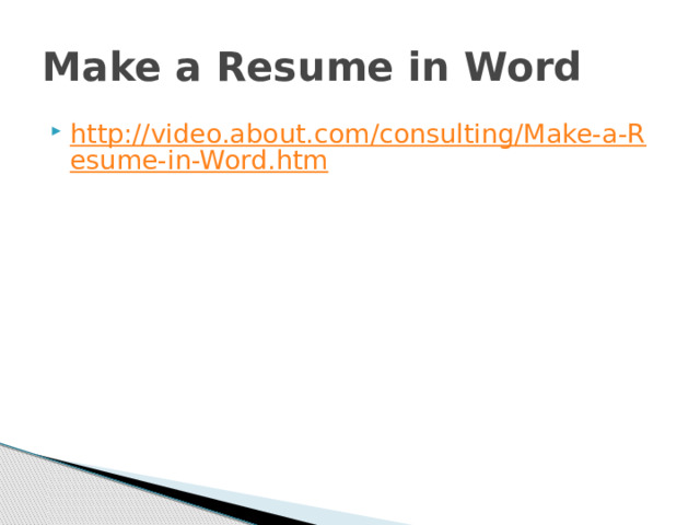 Make a Resume in Word http://video.about.com/consulting/Make-a-Resume-in-Word.htm 