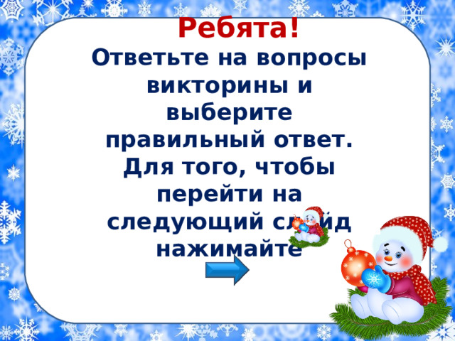  Ребята! Ответьте на вопросы викторины и выберите правильный ответ. Для того, чтобы перейти на следующий слайд нажимайте 