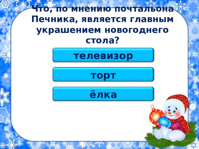 Что, по мнению почтальона Печника, является главным украшением новогоднего стола? телевизор торт ёлка 