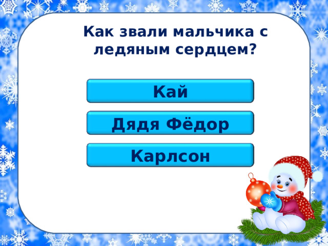 Как звали мальчика с ледяным сердцем? Кай Дядя Фёдор Карлсон 