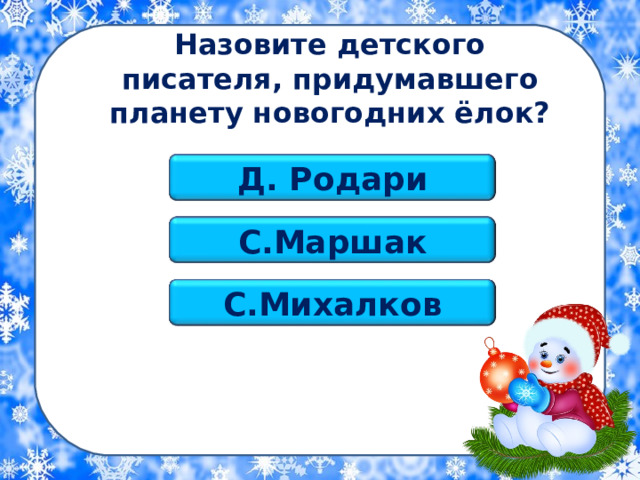 Назовите детского писателя, придумавшего планету новогодних ёлок? Д. Родари С.Маршак С.Михалков 