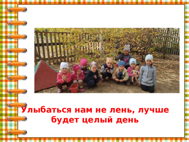 Улыбаться нам не лень, лучше будет целый день 