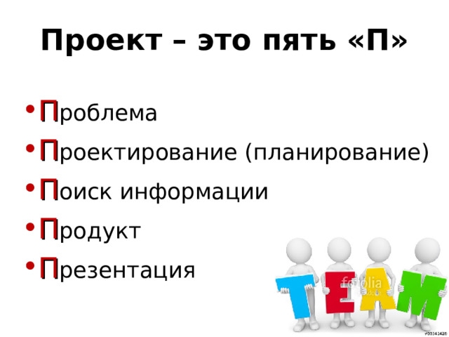 Проект – это пять «П» П роблема П роектирование (планирование) П оиск информации П родукт П резентация 