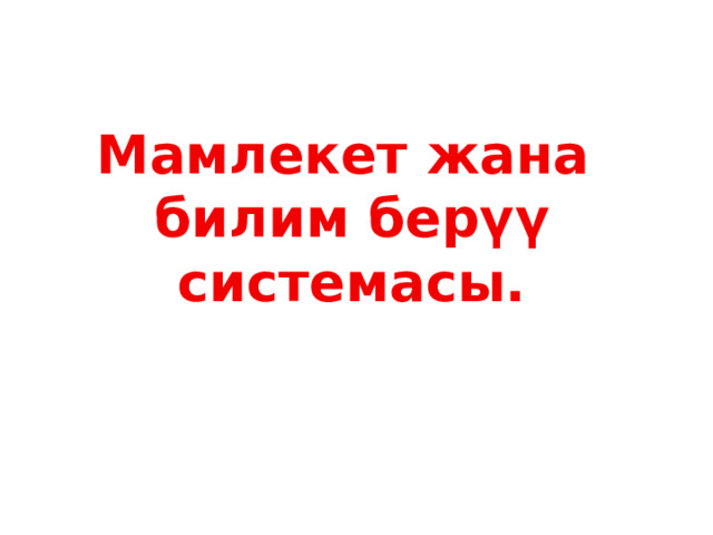 Мамлекет жана билим берүү системасы. 
