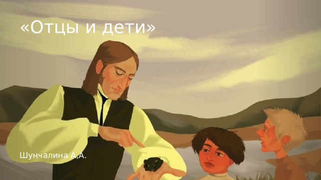 «Отцы и дети» Шунчалина А,А. 