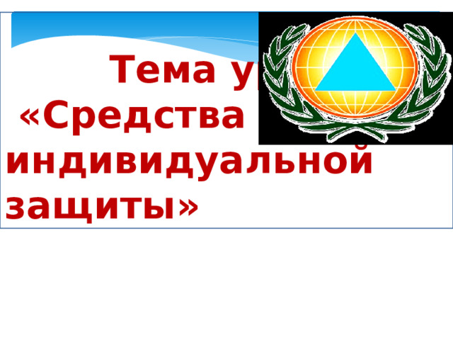   Тема урока  «Средства индивидуальной защиты» 