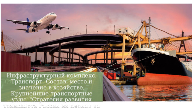 Инфраструктурный комплекс. Транспорт. Состав, место и значение в хозяйстве. Крупнейшие транспортные узлы. 