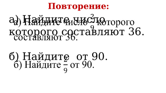 Повторение: а) Найдите число которого составляют 36.   б) Найдите от 90. 