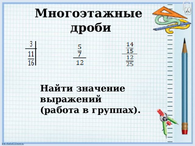 Многоэтажные дроби Найти значение выражений (работа в группах).    
