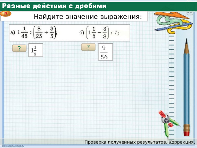  Найдите значение выражения: ? ? Проверка полученных результатов. Коррекция. 