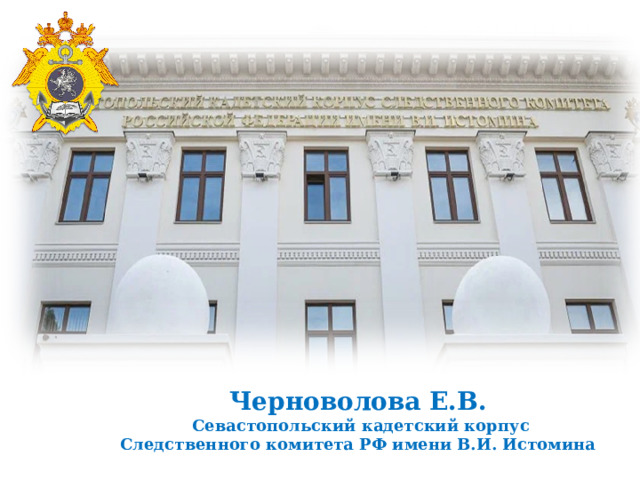 Черноволова Е.В.  Севастопольский кадетский корпус Следственного комитета РФ имени В.И. Истомина 