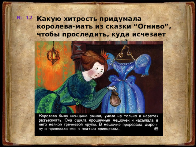 № 12 Какую хитрость придумала королева-мать из сказки “Огниво”, чтобы проследить, куда исчезает ночью юная принцесса? 