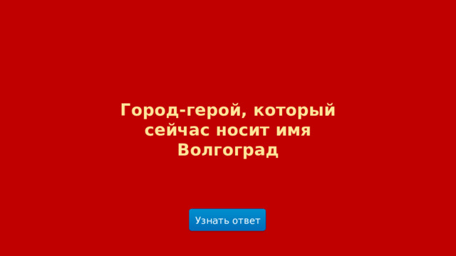 Город-герой, который сейчас носит имя Волгоград Узнать ответ  