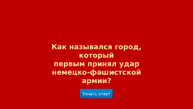 Как назывался город, который  первым принял удар немецко-фашистской армии? Узнать ответ  