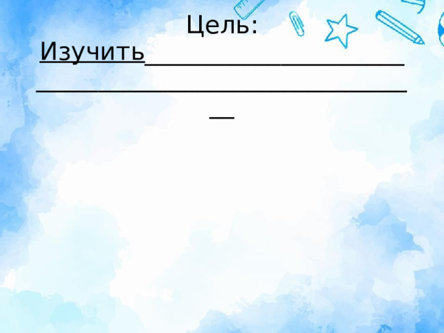 Цель: Изучить _____________________________________________________ 