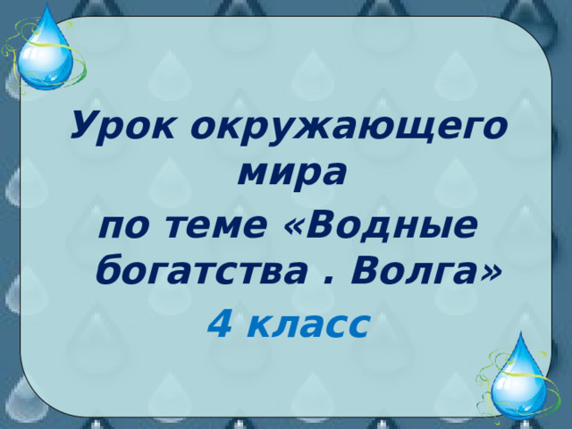Урок окружающего мира по теме «Водные богатства . Волга» 4 класс 