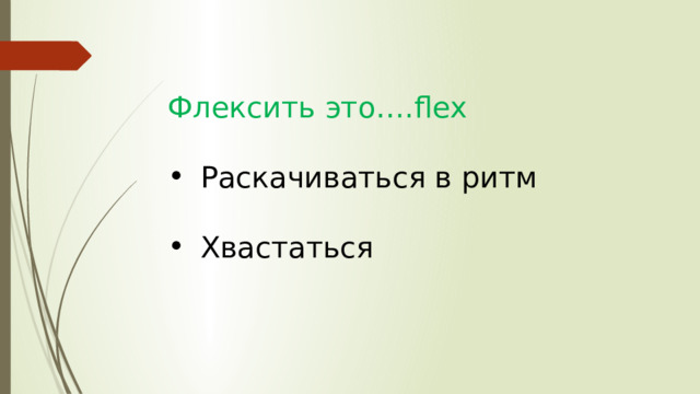 Флексить это….flex Раскачиваться в ритм Хвастаться 