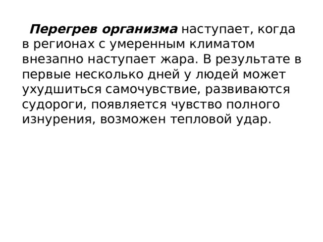 Перегрев организма наступает, когда в регионах с умеренным климатом внезапно наступает жара. В результате в первые несколько дней у людей может ухудшиться самочувствие, развиваются судороги, появляется чувство полного изнурения, возможен тепловой удар. 