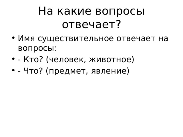 На какие вопросы отвечает? Имя существительное отвечает на вопросы: - Кто? (человек, животное) - Что? (предмет, явление) 