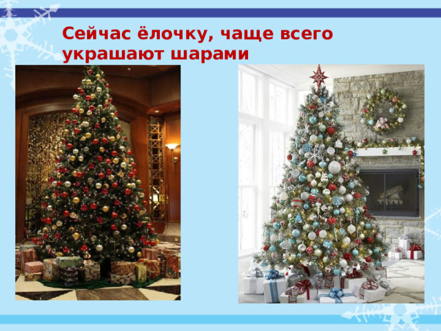Сейчас ёлочку, чаще всего украшают шарами 