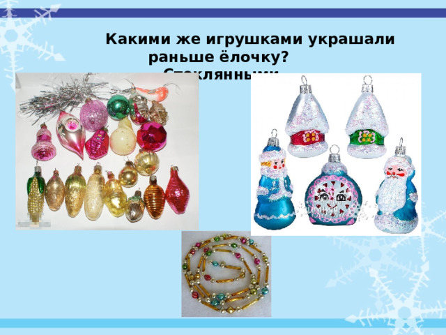  Какими же игрушками украшали раньше ёлочку? Стеклянными  
