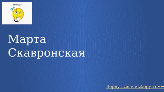 Марта Скавронская Вернуться к выбору тем→ 17 