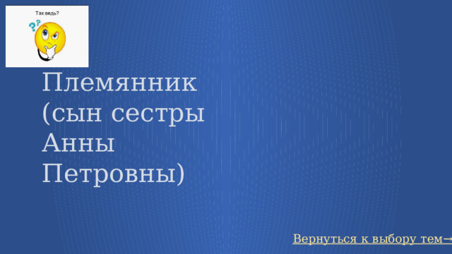 Племянник (сын сестры Анны Петровны) Вернуться к выбору тем→ 63 