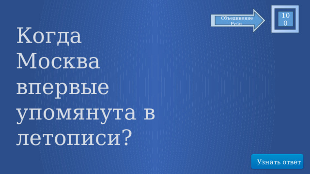 100 Объединение Руси Когда Москва впервые упомянута в летописи? Узнать ответ 34 