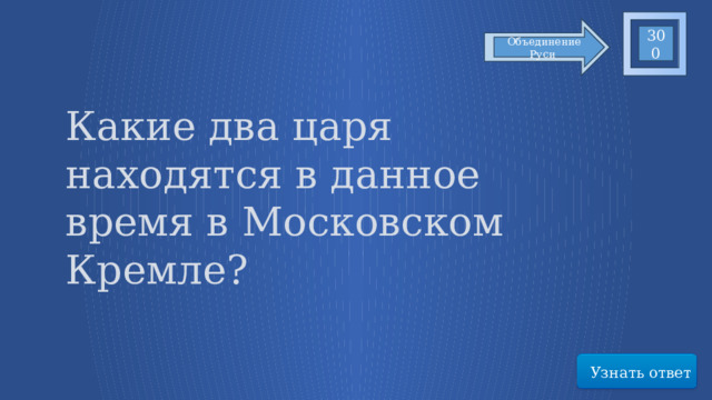 300 Объединение Руси Какие два царя находятся в данное время в Московском Кремле? Узнать ответ 36 