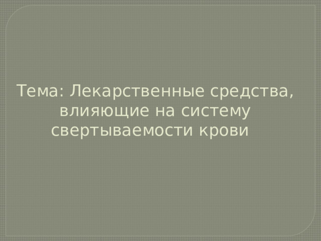 Тема: Лекарственные средства, влияющие на систему свертываемости крови 