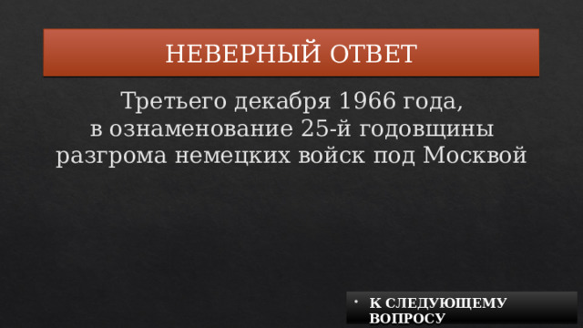 НЕВЕРНЫЙ ОТВЕТ Третьего декабря 1966 года, в ознаменование 25-й годовщины разгрома немецких войск под Москвой К СЛЕДУЮЩЕМУ ВОПРОСУ 