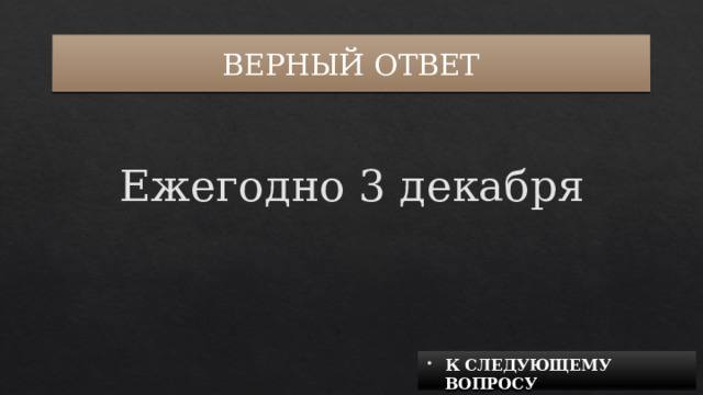 ВЕРНЫЙ ОТВЕТ Ежегодно 3 декабря К СЛЕДУЮЩЕМУ ВОПРОСУ 