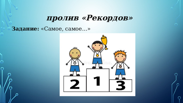 пролив «Рекордов» Задание:  «Самое, самое…» 