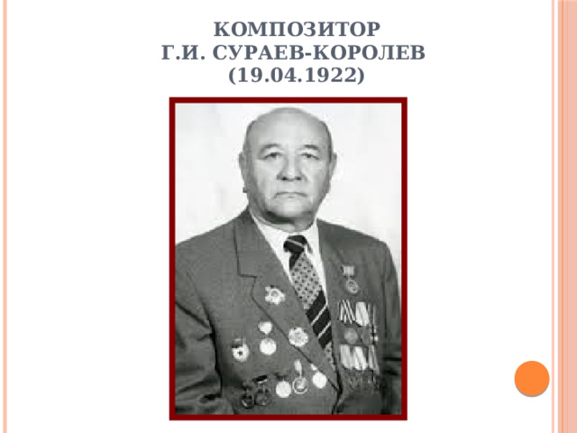 Композитор  Г.И. Сураев-Королев  (19.04.1922) 