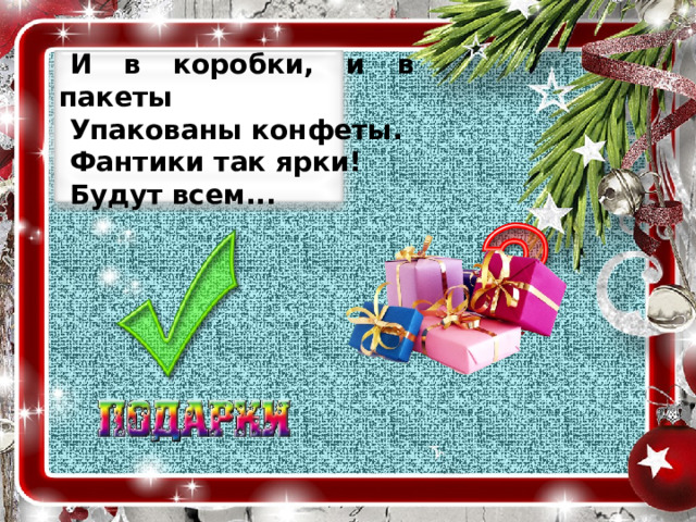 И в коробки, и в пакеты Упакованы конфеты. Фантики так ярки! Будут всем... 