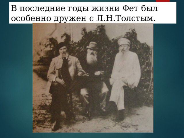 В последние годы жизни Фет был особенно дружен с Л.Н.Толстым. 