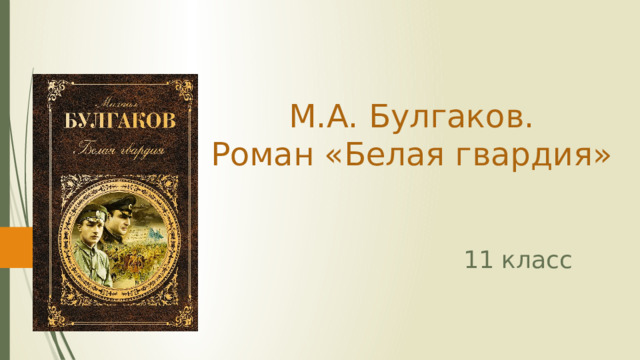  М.А. Булгаков.  Роман «Белая гвардия» 11 класс 