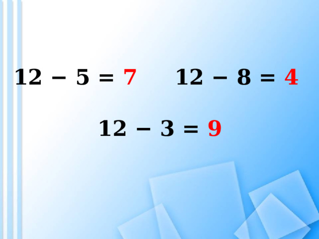 12 − 5 = 7 12 − 8 = 4  12 − 3 = 9 