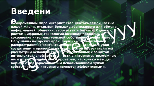 tg-@Rettrryyy Введение В современном мире интернет стал неотъемлемой частью нашей жизни, открывая большие возможности для обмена информацией, общения, творчества и бизнеса. Однако с ростом цифровых технологий возникли проблемы сохранения интеллектуальной собственности в интернете. Нарушения авторских прав, пиратство и нелегальное распространение контента наносят значительный урон создателям и правообладателям. В этой презентации мы рассмотрим основные трудности, связанные с защитой интеллектуальной собственности в интернете, возможные пути их решения, а также проверим, насколько методы борьбы с недобросовестным использованием чужой собственности в интернете являются эффективными. 