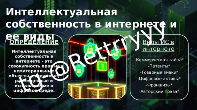 tg-@Rettrryyy Интеллектуальная собственность в интернете и ее виды ОПРЕДЕЛЕНИЕ Виды ИС в интернете Интеллектуальная собственность в интернете - это совокупность прав на нематериальные объекты, созданные, размещенные и используемые в цифровой среде. -Коммерческая тайна* -Патенты* -Товарные знаки* -Цифровые активы* -Франшизы* -Авторские права* 