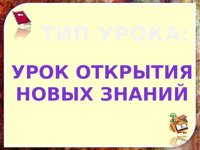 ТИП УРОКА: Урок открытия Новых знаний 