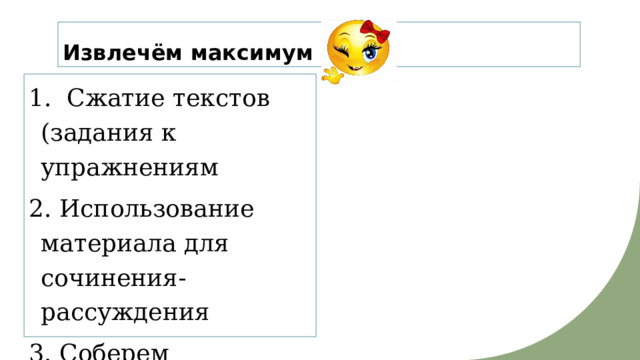 Извлечём максимум 1. Сжатие текстов (задания к упражнениям 2. Использование материала для сочинения-рассуждения 3. Соберем теоретический материал для темы урока 