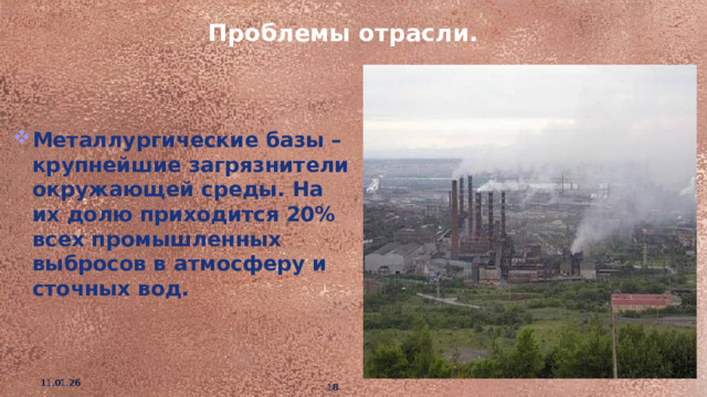 Проблемы отрасли. Металлургические базы – крупнейшие загрязнители окружающей среды. На их долю приходится 20% всех промышленных выбросов в атмосферу и сточных вод. 11.01.26  