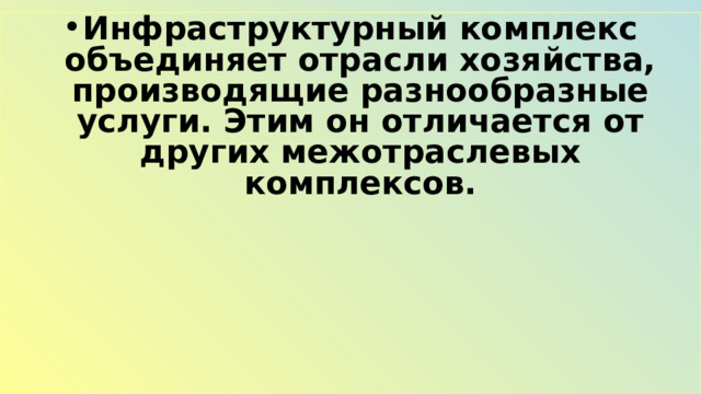 Инфраструктурный комплекс объединяет отрасли хозяйства, производящие разнообразные услуги. Этим он отличается от других межотраслевых комплексов. 